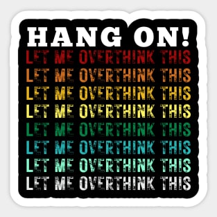 Hang On. Let Me Overthink This. Colorful Vintage Distressed Retro Rainbow Typography Funny Repeated Text Introvert Sticker